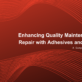 Enhancing quality maintenance and repair with Adhesives and Sealants