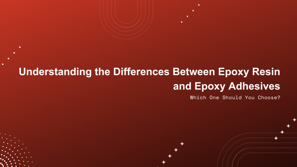 Epoxy Resin and Epoxy Adhesives: Choosing the Right Bonding